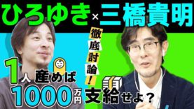 【ひろゆき×三橋貴明】徹底討論！1人産めば1,000万円支給せよ？